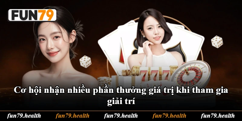 Cơ hội nhận nhiều phần thưởng giá trị khi tham gia giải trí