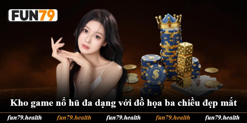 Kho game nổ hũ đa dạng với đồ họa ba chiều đẹp mắt