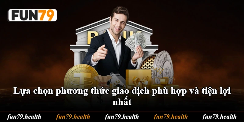 Lựa chọn phương thức giao dịch phù hợp và tiện lợi nhất Lựa chọn phương thức giao dịch phù hợp và tiện lợi nhất