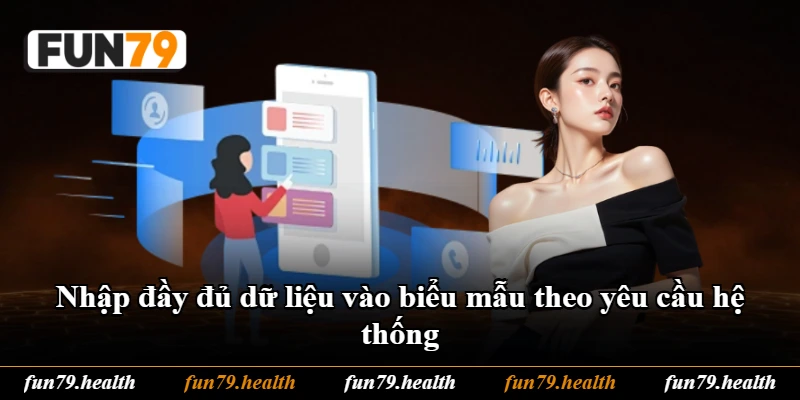 Nhập đầy đủ dữ liệu vào biểu mẫu theo yêu cầu hệ thống Nhập đầy đủ dữ liệu vào biểu mẫu theo yêu cầu hệ thống