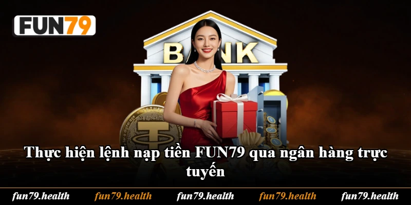 Thực hiện lệnh nạp tiền FUN79 qua ngân hàng trực tuyến Thực hiện lệnh nạp tiền FUN79 qua ngân hàng trực tuyến
