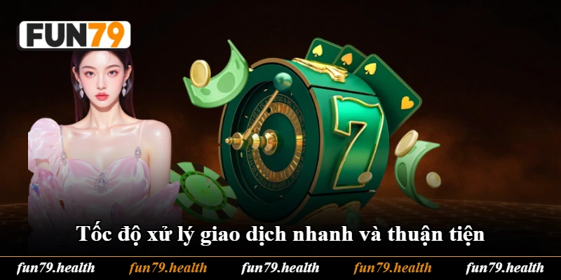 Tốc độ xử lý giao dịch nhanh và thuận tiện