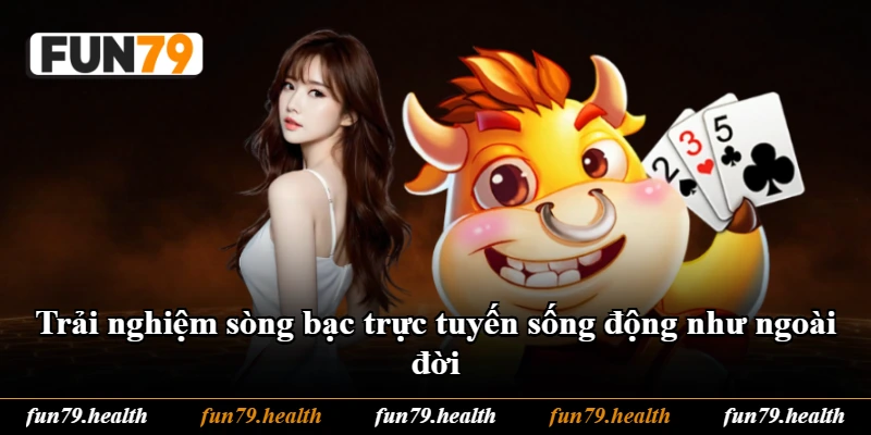 Trải nghiệm sòng bạc trực tuyến sống động như ngoài đời